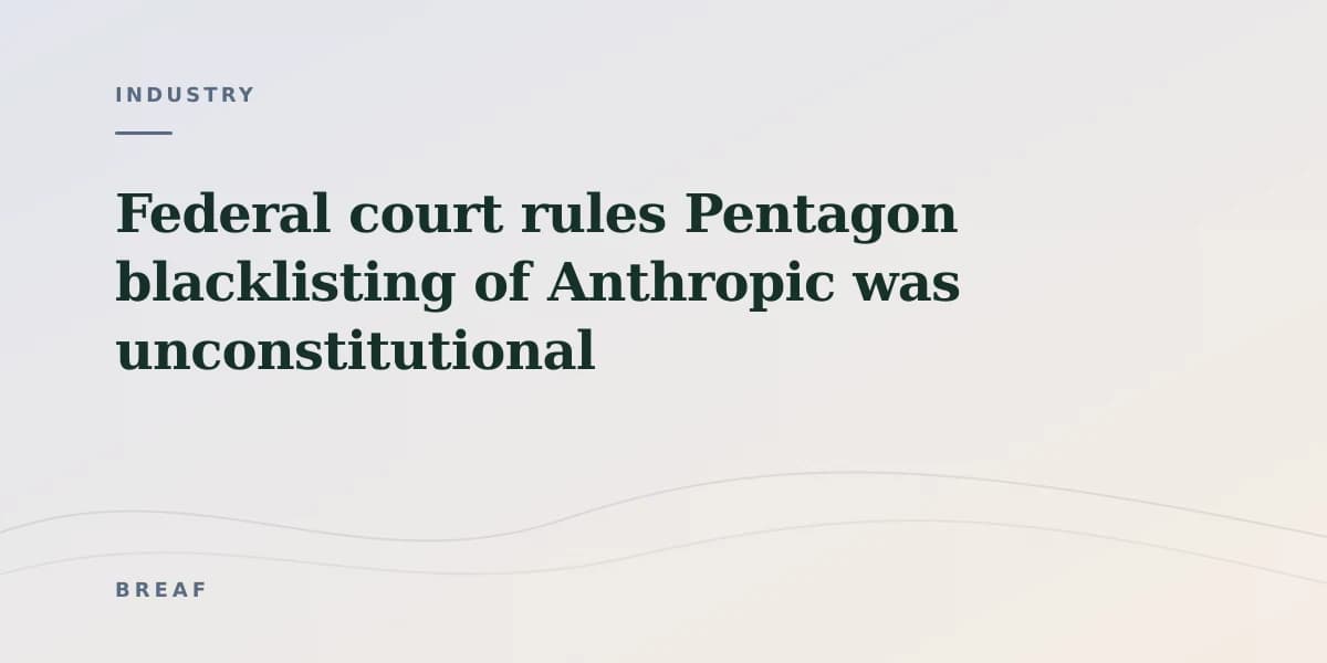Federal court rules Pentagon blacklisting of Anthropic was unconstitutional