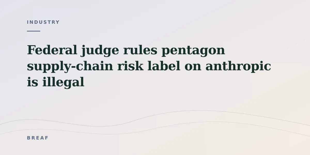 Federal judge rules pentagon supply-chain risk label on anthropic is illegal